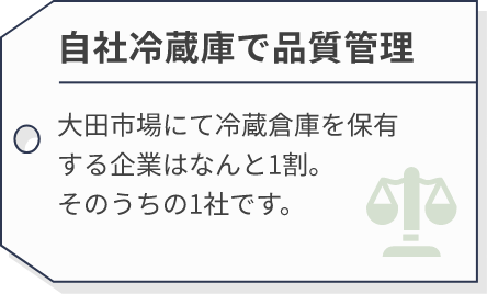 自社冷蔵庫で品質管理 | 大田市場にて冷蔵倉庫を保有する企業はなんと1割。そのうちの1社です。