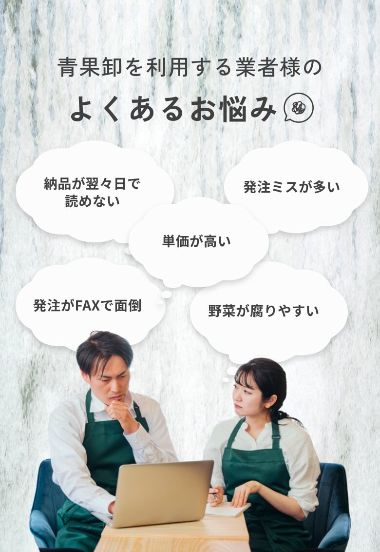 青果卸を利用する業者様のよくあるお悩み | 納品が翌々日で読めない、発注ミスが多い、単価が高い、発注がFAXで面倒、野菜が腐りやすい
