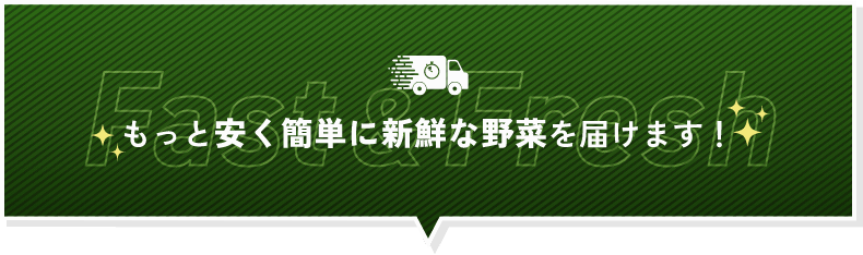 もっと安く簡単に新鮮な野菜を届けます！